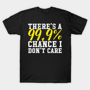 There's a 99,9% chance I don't care T-Shirt